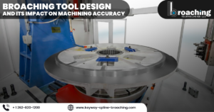 Broaching Technologies | Broaching Tool Design and Its Impact on Machining Accuracy Broaching Tool Design